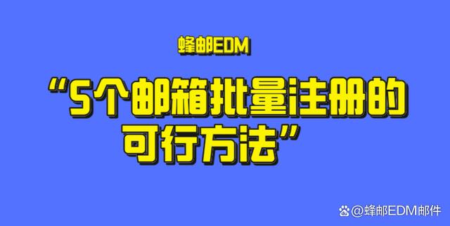 5个邮箱批量注册的可行方法，EDM邮件发送